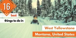 16 Best Things to do in West Yellowstone (Montana, USA)